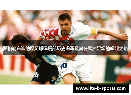 萨格勒布迪纳摩足球俱乐部历史沿革及其在欧洲足坛的崛起之路