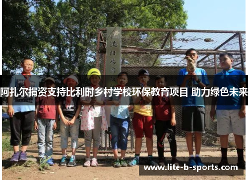 阿扎尔捐资支持比利时乡村学校环保教育项目 助力绿色未来