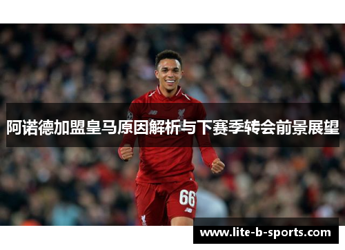 阿诺德加盟皇马原因解析与下赛季转会前景展望