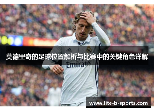 莫德里奇的足球位置解析与比赛中的关键角色详解