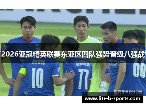 2026亚冠精英联赛东亚区四队强势晋级八强战