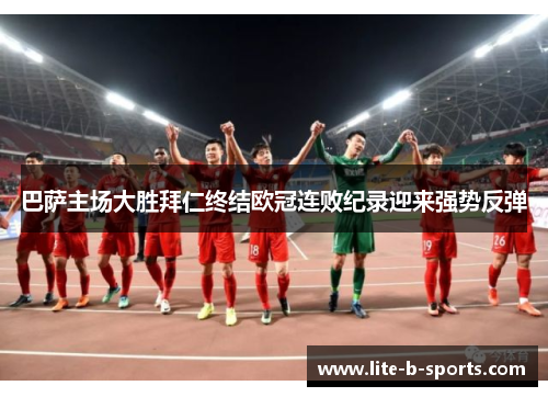 巴萨主场大胜拜仁终结欧冠连败纪录迎来强势反弹