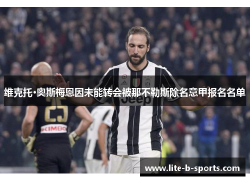 维克托·奥斯梅恩因未能转会被那不勒斯除名意甲报名名单